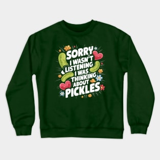 Sorry I Wasn't Listening I Was Thinking About Pickles Design Crewneck Sweatshirt